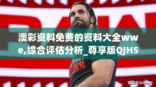 澳彩资料免费的资料大全wwe,综合评估分析_尊享版QJH557.13