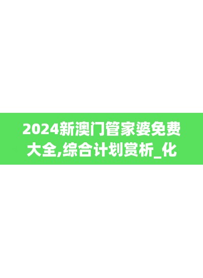 2024新澳门管家婆免费大全,综合计划赏析_化灵QXC614.03