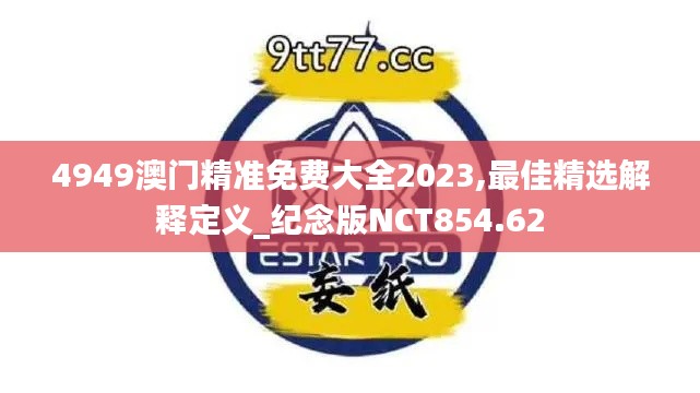 4949澳门精准免费大全2023,最佳精选解释定义_纪念版NCT854.62