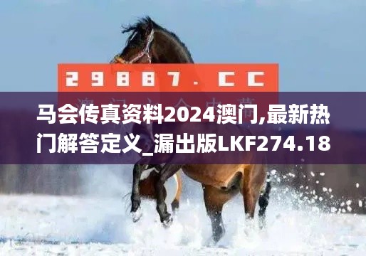 马会传真资料2024澳门,最新热门解答定义_漏出版LKF274.18