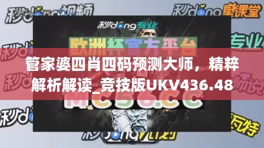 管家婆四肖四码预测大师，精粹解析解读_竞技版UKV436.48