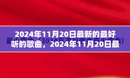 2024年11月20日最新流行歌曲大盘点，一网打尽最好听的歌曲