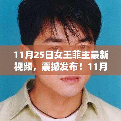 11月25日女王菲最新视频震撼发布，独家解析，展现无限魅力