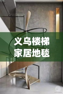 义乌楼梯家居地毯行情大揭秘，市场走势、热门产品与未来发展深度解析