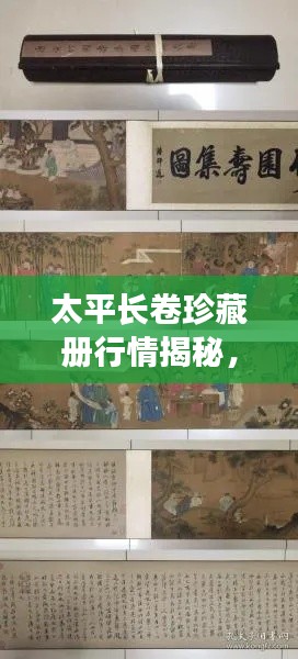 太平长卷珍藏册行情揭秘，收藏投资热门之选！