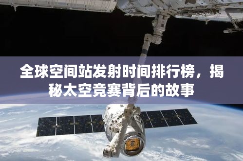 全球空间站发射时间排行榜，揭秘太空竞赛背后的故事