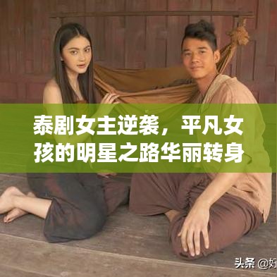 泰剧女主逆袭，平凡女孩的明星之路华丽转身