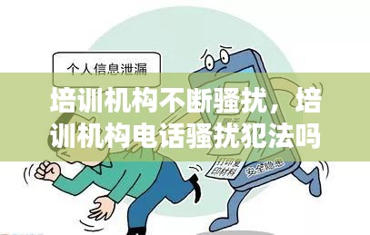 培训机构不断骚扰，培训机构电话骚扰犯法吗 